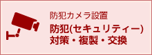 防犯カメラ設置 防犯(セキュリティー)対策・複製・交換